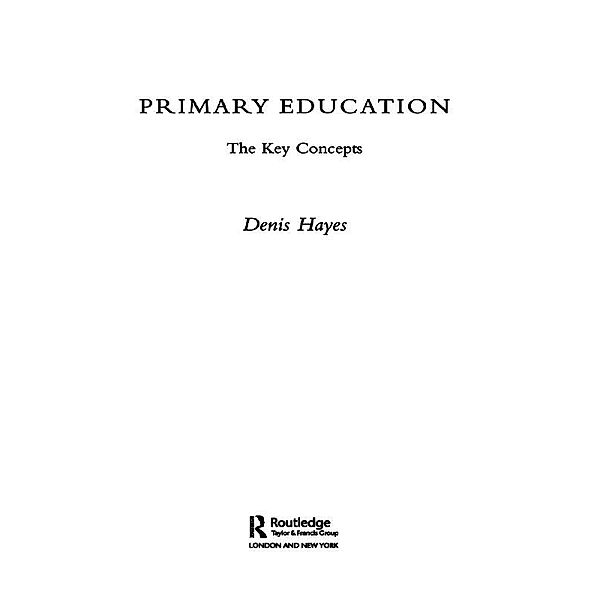 Primary Education: The Key Concepts, Denis Hayes
