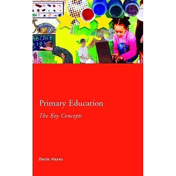 Primary Education: The Key Concepts, Denis Hayes
