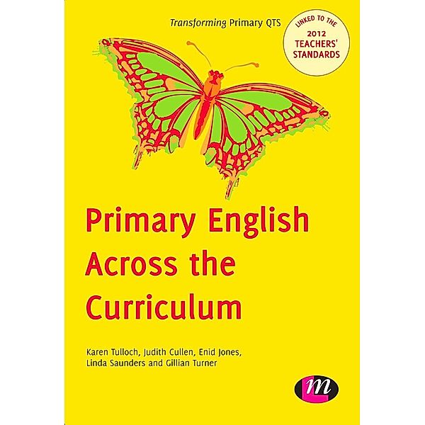 Primary English Across the Curriculum / Transforming Primary QTS Series, Karen Tulloch, Judith Cullen, Enid Jones, Linda Saunders, Gillian Turner