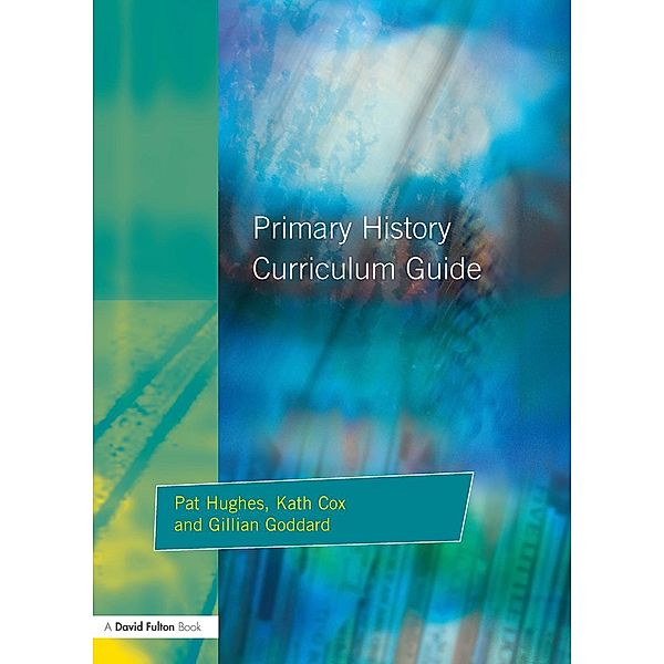 Primary History Curriculum Guide, Pat Hughes, Kath Cox, Gillian Godard