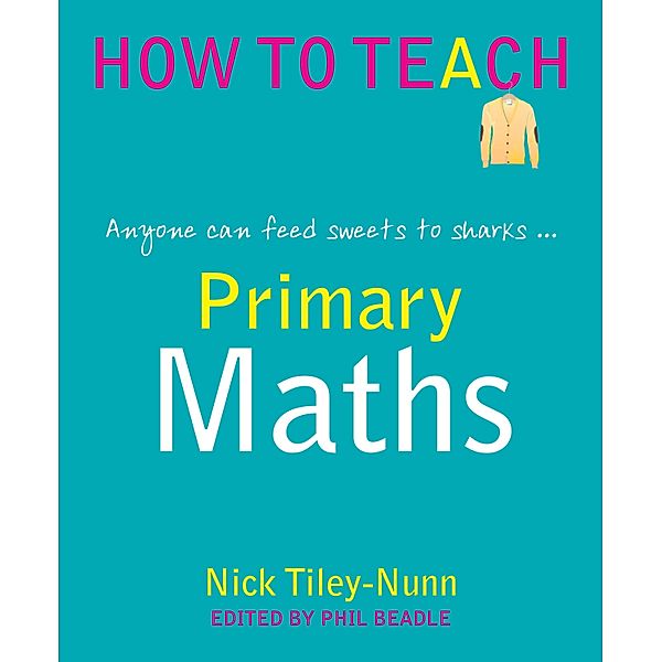 Primary Maths / How to Teach, Nick Tiley-Nunn