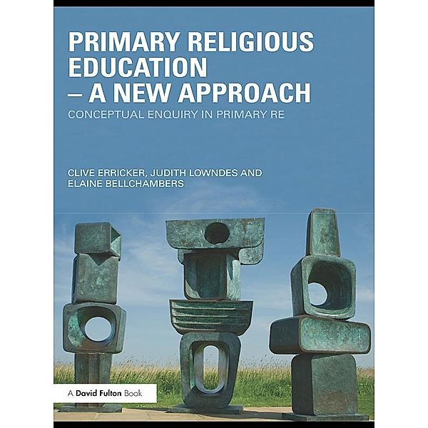 Primary Religious Education - A New Approach, Clive Erricker, Judith Lowndes, Elaine Bellchambers