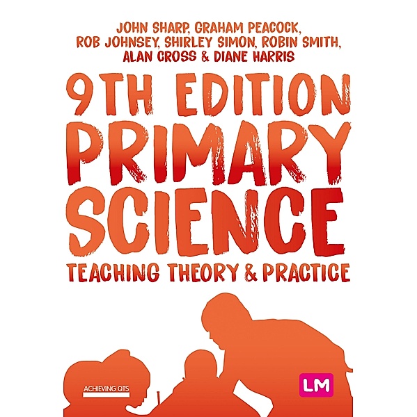 Primary Science: Teaching Theory and Practice / Achieving QTS Series, John Sharp, Graham A Peacock, Rob Johnsey, Shirley Simon, Robin James Smith, Alan Cross, Diane Harris