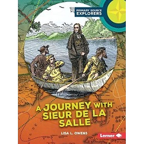 Primary Source Explorers: A Journey with Sieur de La Salle, Lisa L. Owens