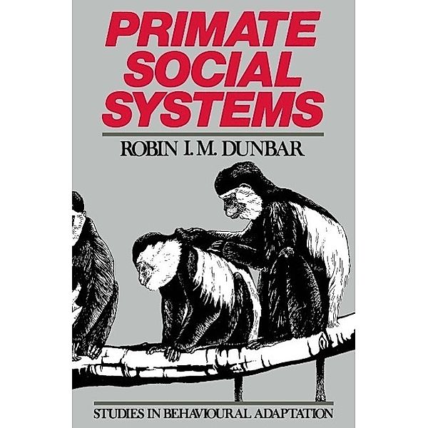 Primate Social Systems / Studies in Behavioural Adaptation, Robin Ian MacDonald Dunbar