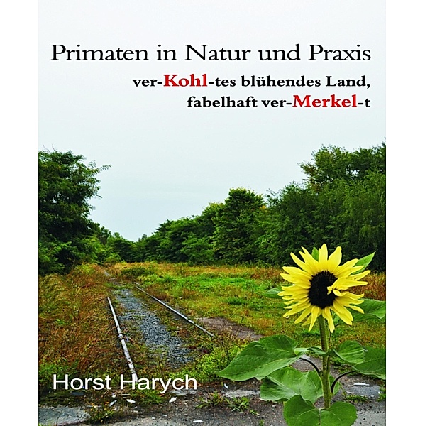 Primaten in Natur und Praxis - ver-Kohl-tes blühendes Land, fabelhaft ver-Merkel-t, Horst Harych