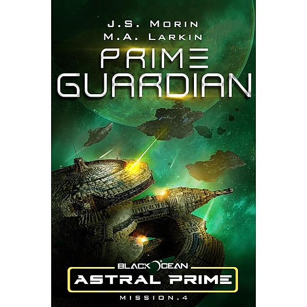 Prime Guardian: Mission 4 (Black Ocean: Astral Prime, #4) / Black Ocean: Astral Prime, J. S. Morin, M. A. Larkin