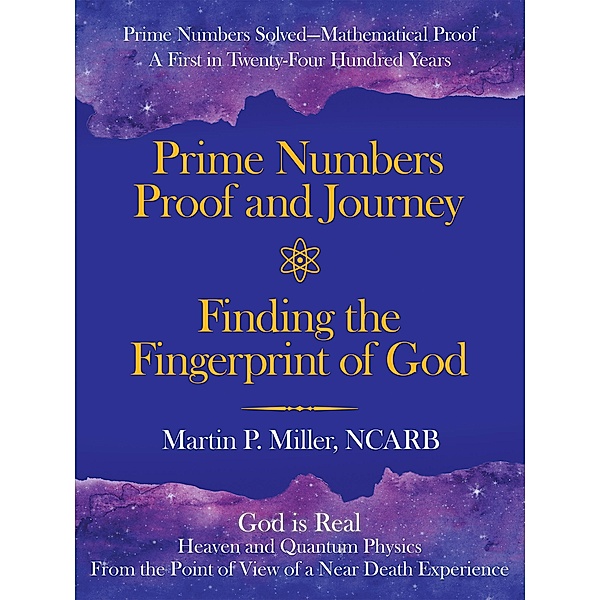 Prime Numbers Proof and Journey Finding the Fingerprint of God, Martin P. Miller Ncarb