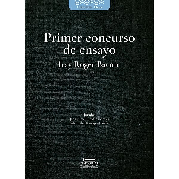 Primer concurso de ensayo fray Roger Bacon, Alejandro Jiménez Restrepo, Alejandro Peña Arroyave, Andrés Felipe López López, Andrés Felipe Pabón Lara, Héctor Fabio García Libreros, Iván Darío Carmona Aranzazu, Felipe Valencia Tamayo, Óscar Andrés Santos Torres