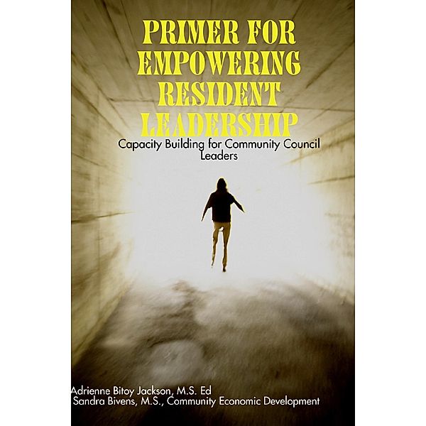 Primer for Empowering Resident Leadership: Capacity Building for Community Council Leaders, Adrienne Bitoy Jackson M. S. Ed., Sandra Bivens M. S.