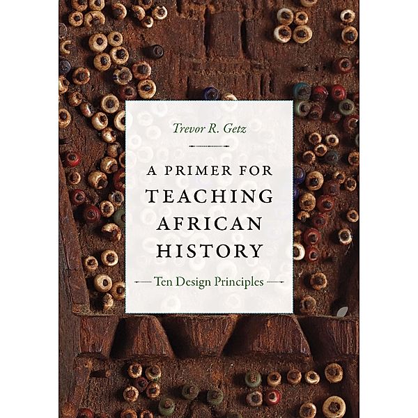 Primer for Teaching African History / Design Principles for Teaching History, Getz Trevor R. Getz