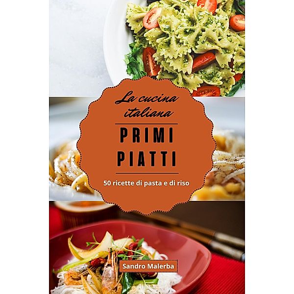 Primi Piatti. 50 Ricette di Pasta e di Riso (La Cucina Italiana, #1) / La Cucina Italiana, Sandro Malerba