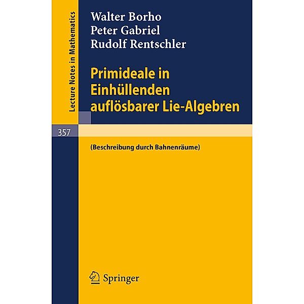 Primideale in Einhüllenden auflösbarer Lie-Algebren / Lecture Notes in Mathematics Bd.357, Walter Borho, Peter Gabriel, Rudolf Rentschler