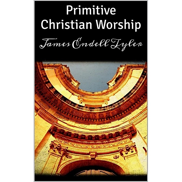 Primitive Christian Worship, James Endell Tyler