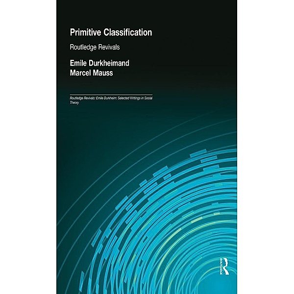 Primitive Classification (Routledge Revivals), Emile Durkheim, Marcel Mauss