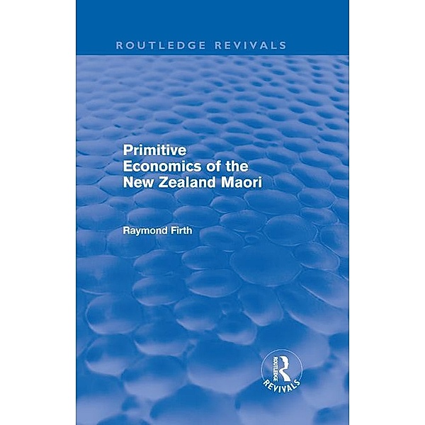 Primitive Economics of the New Zealand Maori (Routledge Revivals), Raymond Firth