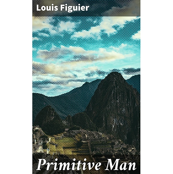Primitive Man, Louis Figuier