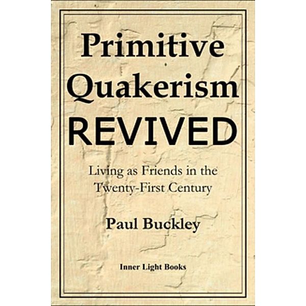 Primitive Quakerism Revived, Paul Buckley