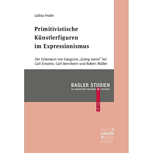 Primitivistische Künstlerfiguren im Expressionismus / Basler Studien zur deutschen Sprache und Literatur Bd.101, Ladina Fessler