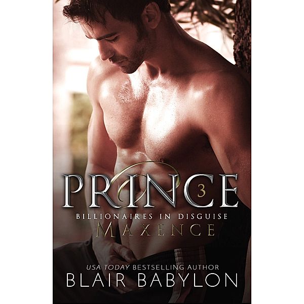 Prince (A Romantic Suspense Secret Royal Billionaire Novel) / Billionaires in Disguise: Maxence, Blair Babylon