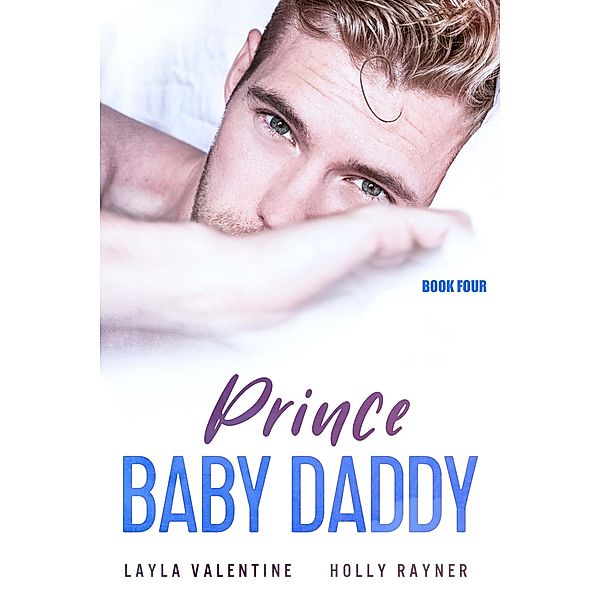 Prince Baby Daddy (Book Four) / Prince Baby Daddy, Layla Valentine, Holly Rayner