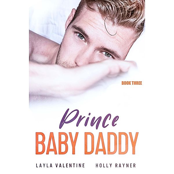 Prince Baby Daddy (Book Three) / Prince Baby Daddy, Layla Valentine, Holly Rayner
