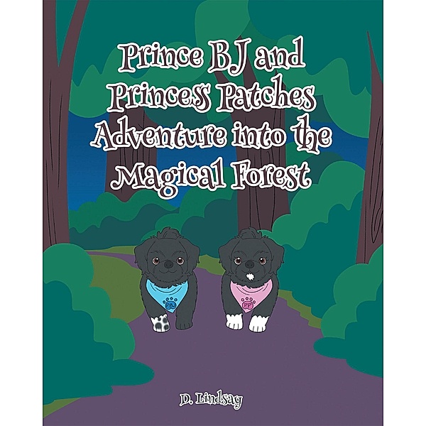 Prince BJ and Princess Patches Adventure into the Magical Forest, D. Lindsay Michelini