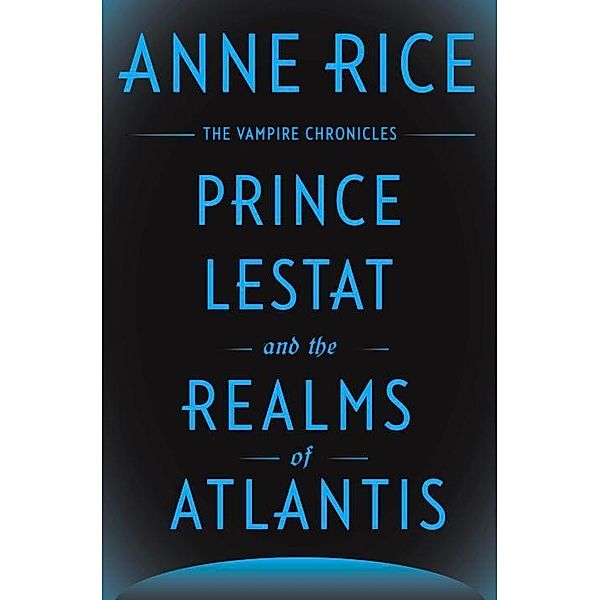 Prince Lestat and the Realms of Atlantis: The Vampire Chronicles, Anne Rice