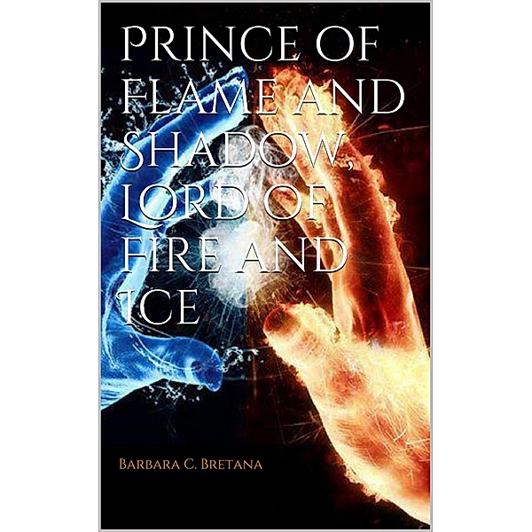 Prince of Flame and Shadow, Lord of Fire and Ice, Barbara Bretana
