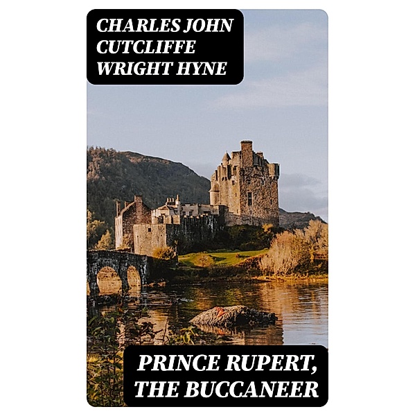 Prince Rupert, the Buccaneer, Charles John Cutcliffe Wright Hyne
