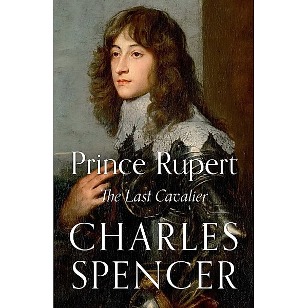 Prince Rupert: The Last Cavalier / William Collins, Charles Spencer