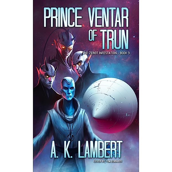 Prince Ventar of Trun (The Zerot Infestation, #3) / The Zerot Infestation, A K Lambert