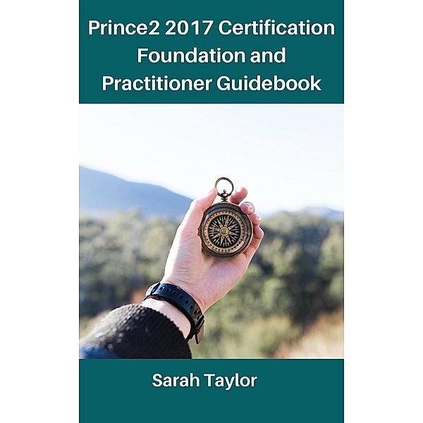 Prince2 2017 certification foundation and practitioner Guidebook, Sarah Taylor