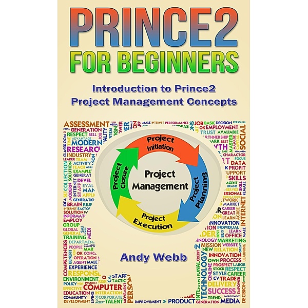 Prince2 for Beginners - Introduction to Prince2 Project Management Concepts, Andy Webb