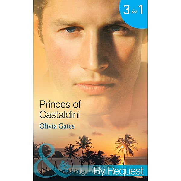 Princes of Castaldini: The Once and Future Prince (The Castaldini Crown, Book 1) / The Prodigal Prince's Seduction (The Castaldini Crown, Book 2) / The Illegitimate King (The Castaldini Crown, Book 3) (Mills & Boon By Request) / Mills & Boon By Request, Olivia Gates