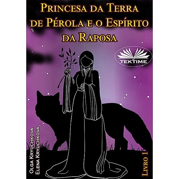 Princesa Da Terra De Pérola E O Espírito Da Raposa. Livro 1, Elena Kryuchkova, Olga Kryuchkova