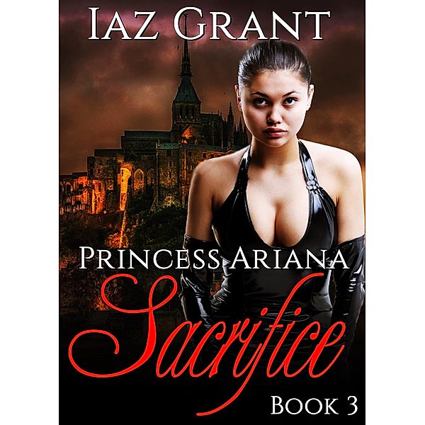 Princess Ariana: Sacrifice (Princess Ariana Series, #3) / Princess Ariana Series, Iaz Grant