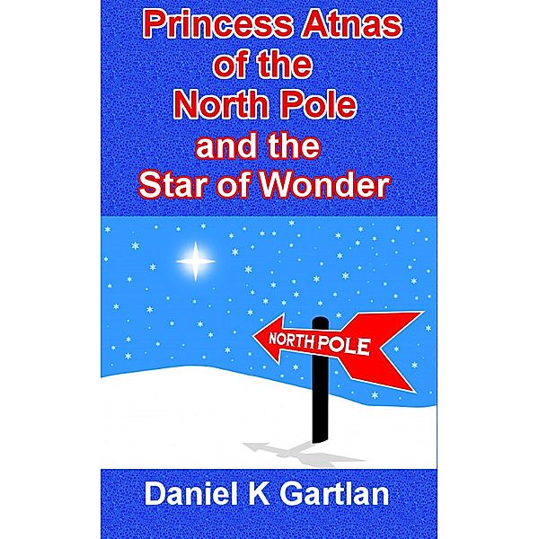 Princess Atnas of the North Pole and the Star of Wonder, Daniel K Gartlan