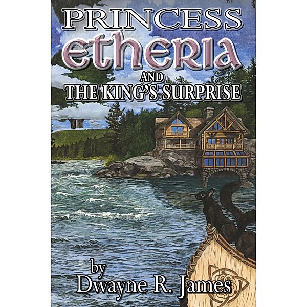 Princess Etheria and the King's Surprise / Dwayne R. James, Dwayne R. James