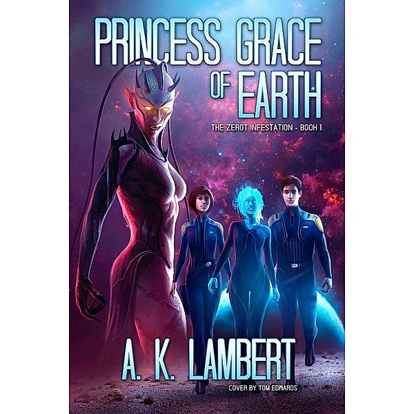 Princess Grace of Earth (The Zerot Infestation, #1) / The Zerot Infestation, A K Lambert