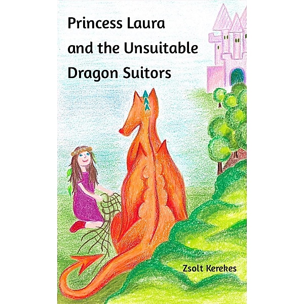 Princess Laura and the Unsuitable Dragon Suitors (stories from Anna's Wood) / stories from Anna's Wood, Zsolt Kerekes