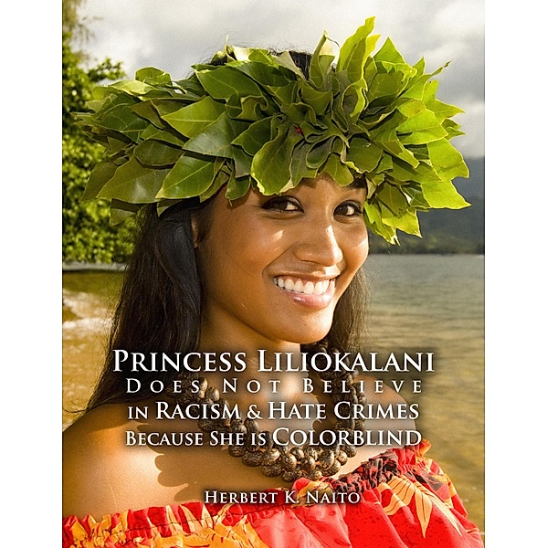 Princess Liliokalani Does Not Believe in Racism and Hate Crimes Because She is Colorblind, Herbert K. Naito