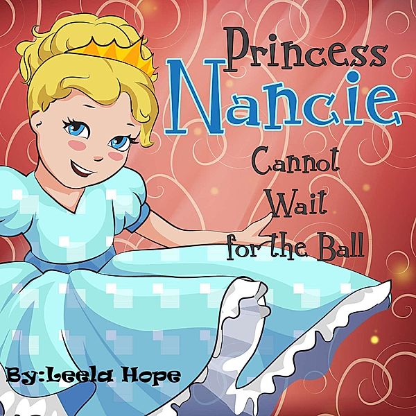 Princess Nancie Cannot Wait for the Ball (Bedtime children's books for kids, early readers) / Bedtime children's books for kids, early readers, Leela Hope