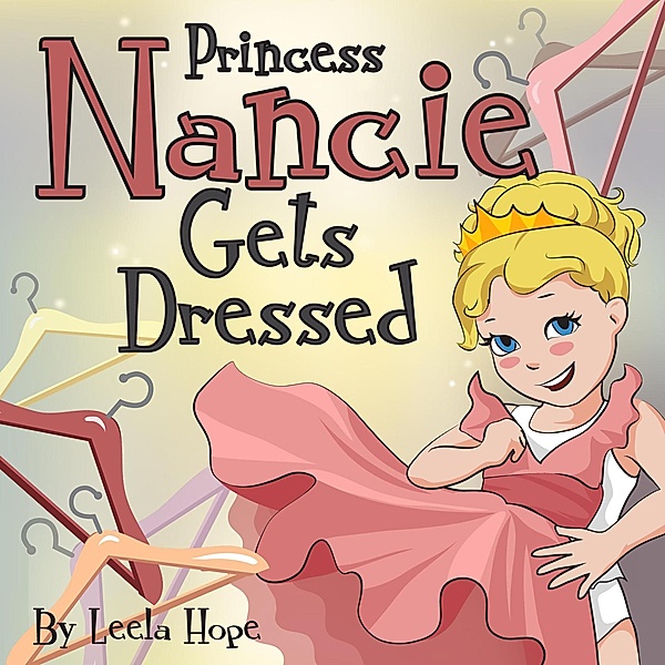 Princess Nancie Gets Dressed (Bedtime children's books for kids, early readers) / Bedtime children's books for kids, early readers, Leela Hope