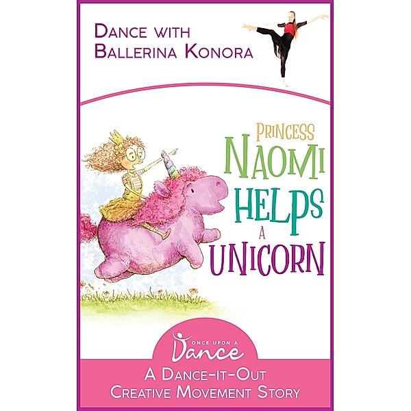 Princess Naomi Helps a Unicorn: A Dance-It-Out Creative Movement Story for Young Movers (Dance-It-Out! Creative Movement Stories for Young Movers) / Dance-It-Out! Creative Movement Stories for Young Movers, Once Upon a Dance