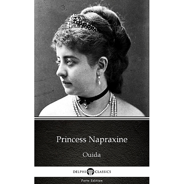 Princess Napraxine by Ouida - Delphi Classics (Illustrated) / Delphi Parts Edition (Ouida) Bd.12, Ouida