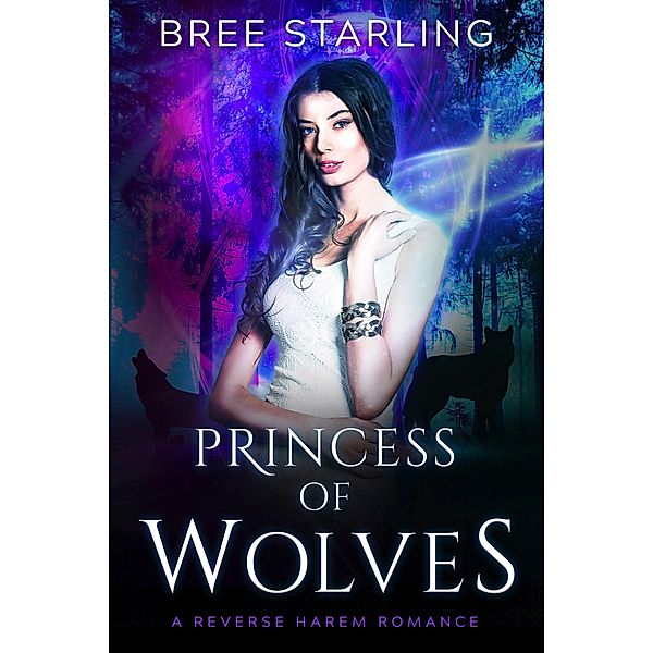 Princess of Wolves: A Reverse Harem Romance (Paranormal Reverse Harem Tales, #1), Bree Starling