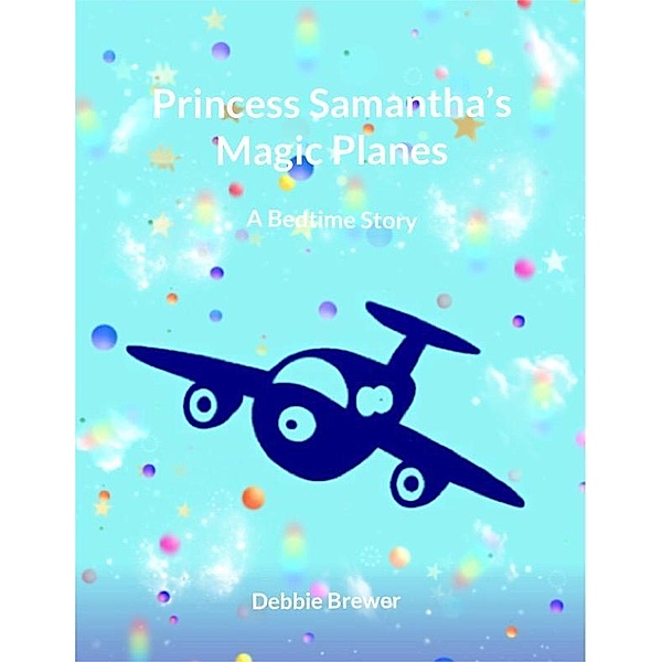 Princess Samantha's Magic Planes, A Bedtime Story, Debbie Brewer