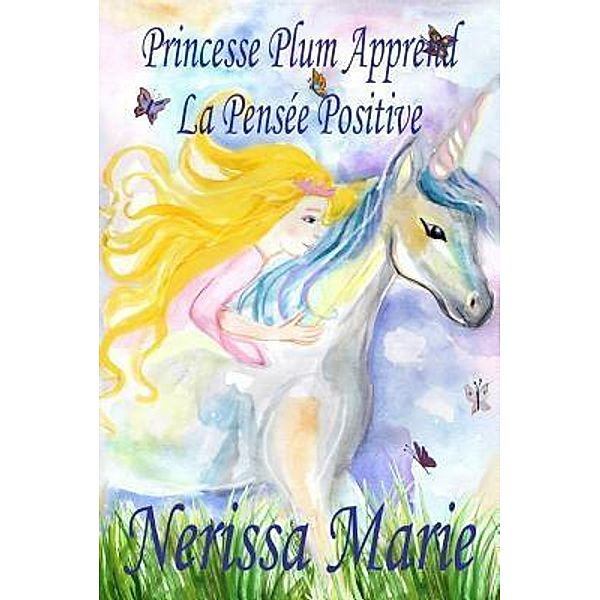 Princesse Plum Apprend La Pensée Positive (histoire illustrée pour les enfants, livre enfant, livre jeunesse, conte enfant, livre pour enfant, histoire pour enfant, bébé, livre bébé, livre enfant) / Livre Enfant, Nerissa Marie