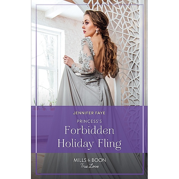 Princess's Forbidden Holiday Fling (Princesses of Rydiania, Book 3) (Mills & Boon True Love), Jennifer Faye